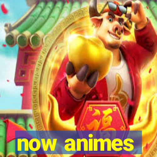 now animes